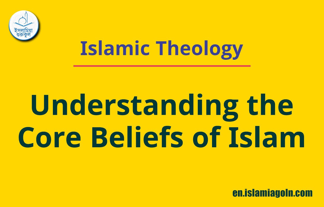 Islamic Theology: Understanding the Core Beliefs of Islam